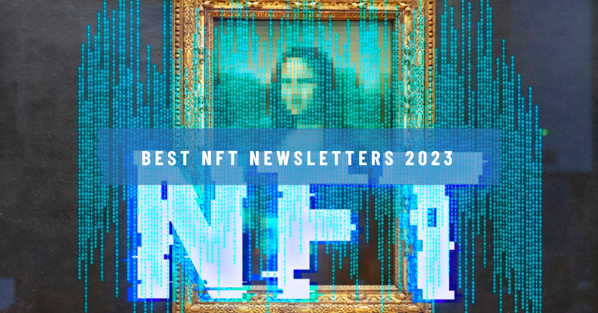 Best NFT Newsletters 2023: Stay Up-To-Date with the Latest Trends in the NFT World